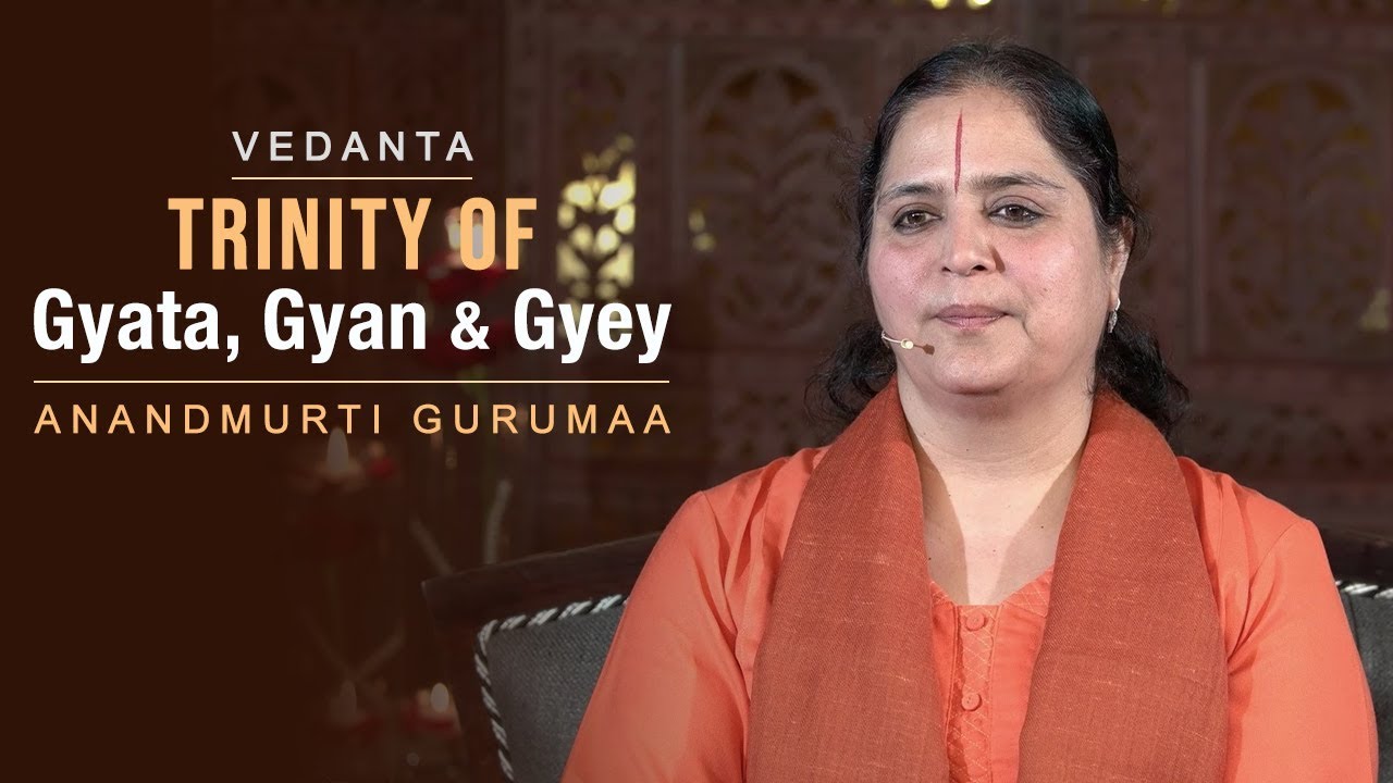 Vedanta | Trinity of Gyata, Gyan and Gyey | Anandmurti Gurumaa (English)