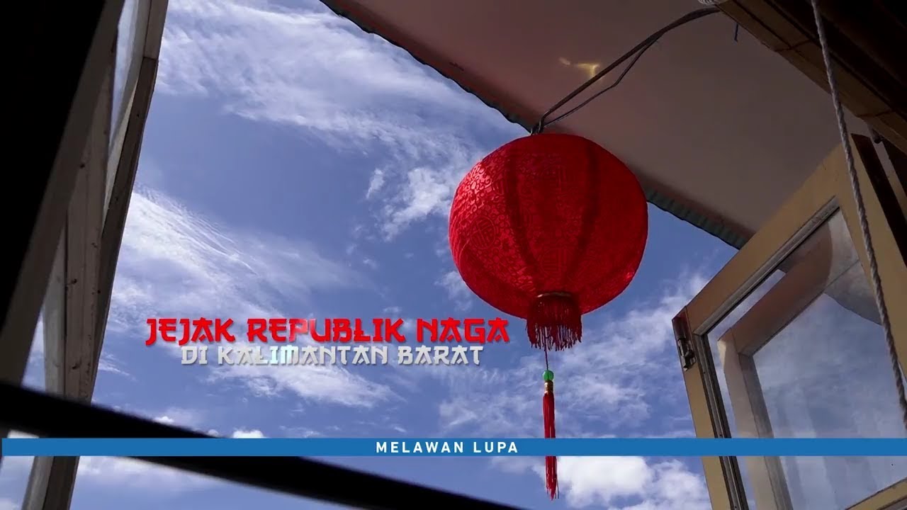 Melawan Lupa - Jejak Republik Naga di Kalimantan Barat