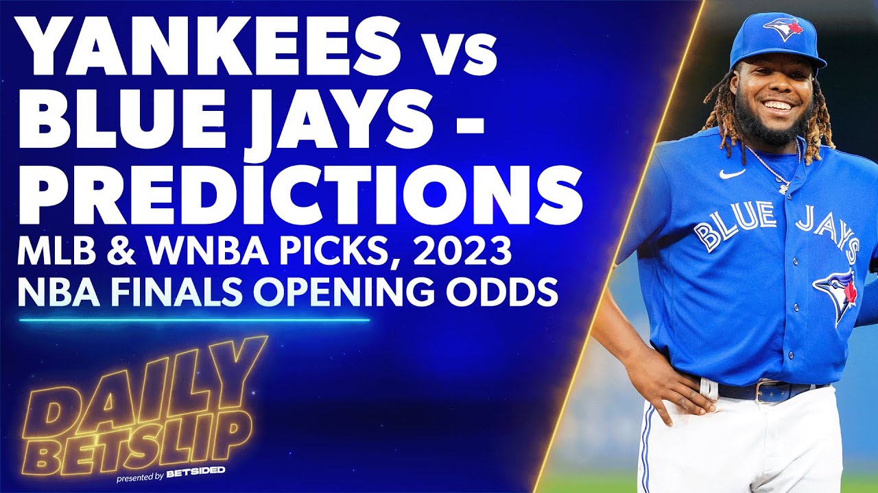 Yankees vs Blue Jays - Predictions | MLB & WNBA Picks | 2023 NBA Finals Odds | Daily Betslip(Jun 17)