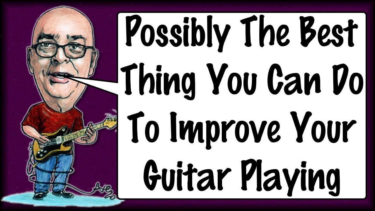 Possibly The Best Thing You Can Do To Improve Your Guitar Playing