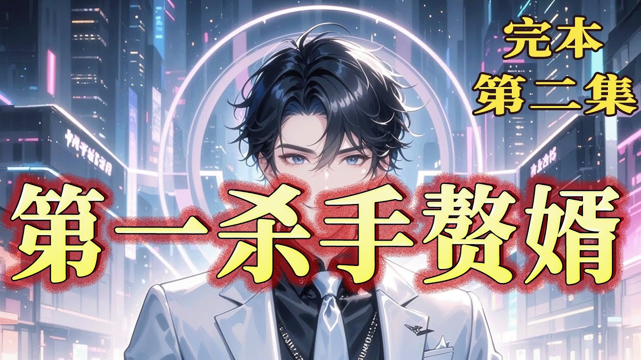 完结《第一杀手赘婿》第2集/共2集 他是暗网悬赏榜首的杀手之王，代号“龙”。为守护挚爱，他敛去锋芒，甘为上门女婿，受尽冷眼与嘲讽。当麻烦接踵而至，当爱人深陷危机，他缓缓摘下伪装，露出嗜血獠牙。