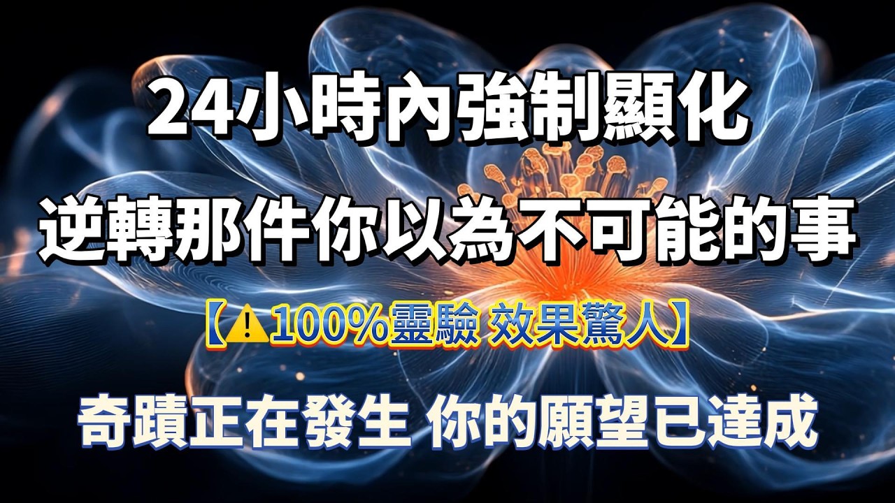 24小時內 逆轉那件你以為不可能的事（⚠️注意：100%靈驗 效果驚人）奇蹟正在發生 你的願望已達成｜吸引力法則，冥想音樂，能量音樂，顯化，正念冥想，能量Sub