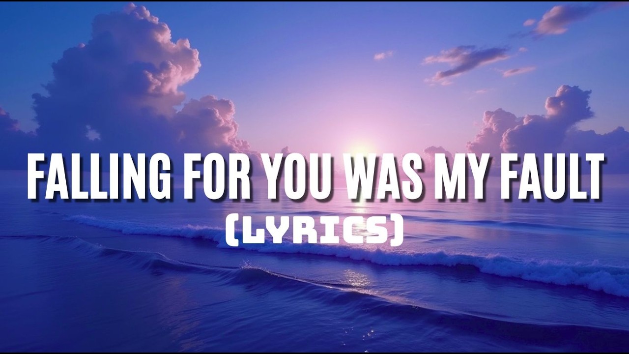 Falling for You Was My Fault ( Lyrics )