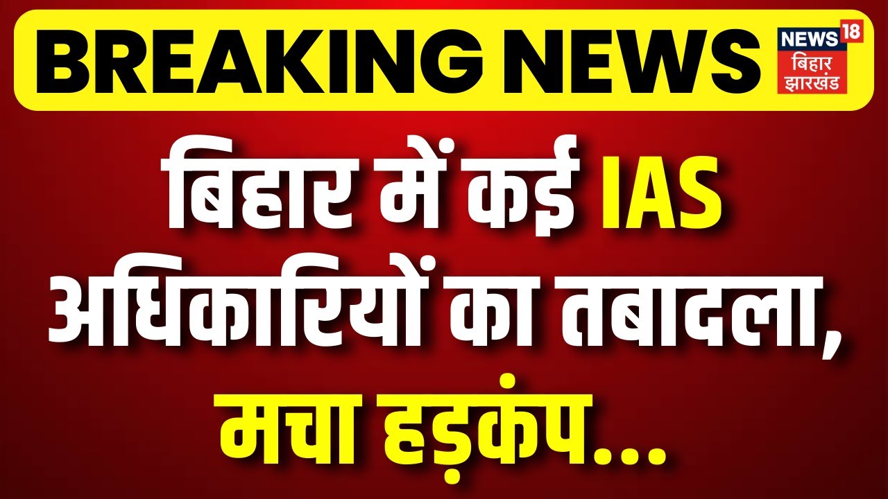Breaking News : बिहार में कई IAS अधिकारियों का तबादला, मचा हड़कंप ! | Bihar IAS Transfer | Bihar News