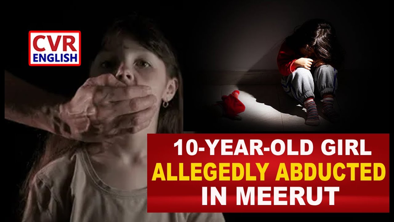 Police Reports Alleged Abduction of 10-Year-Old Girl in Meerut&rsquo;s Khadoli Village|CVR English