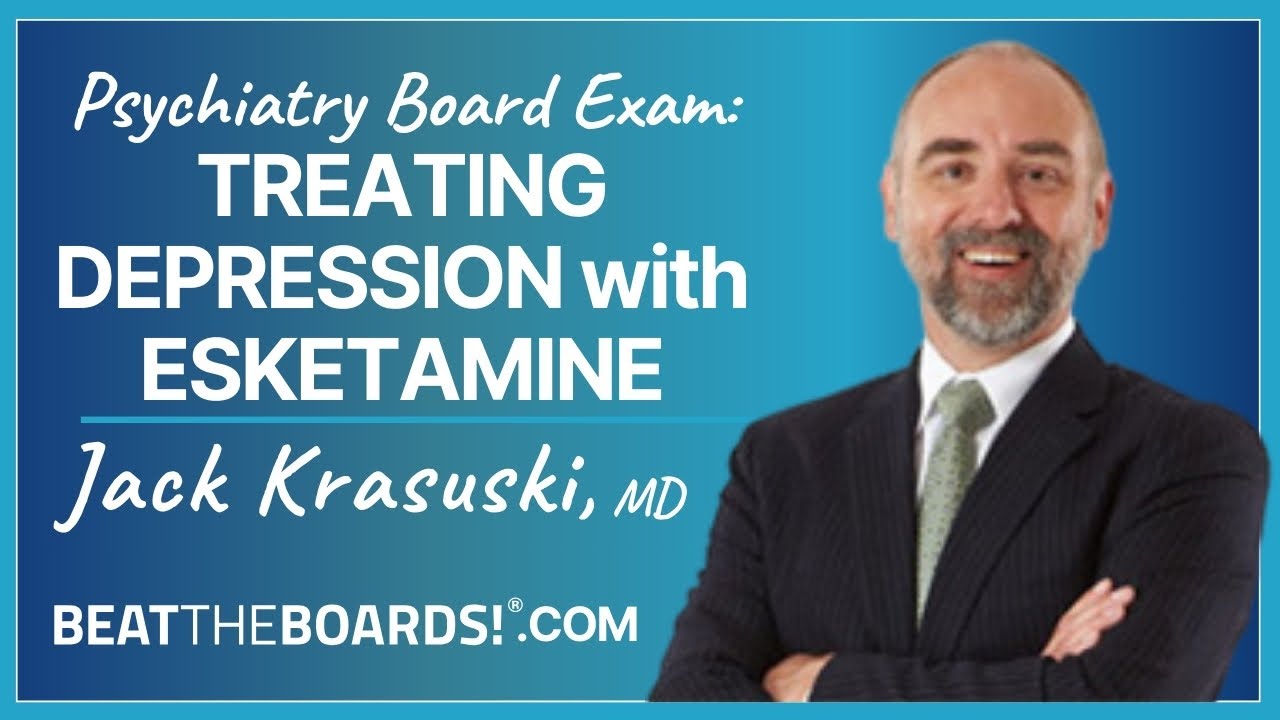 Psychiatry Board Exam: Treating Depression with Esketamine