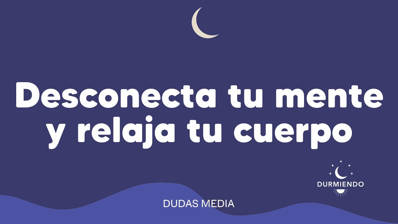 Desconecta tu mente y relaja tu cuerpo | Durmiendo Podcast
