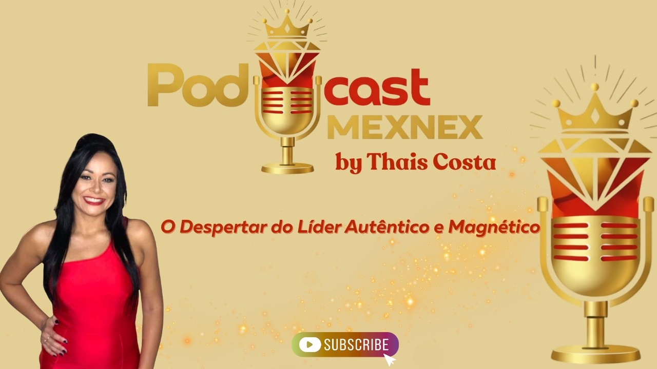 PODCAST MEXNEX by Thais costa #EP01-22-02-2026        O Despertar do Líder Autêntico e Magnético