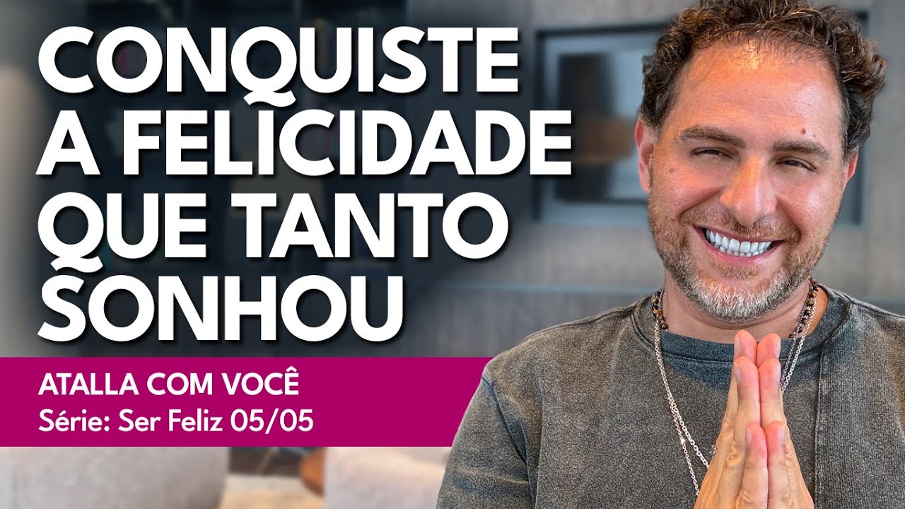 7 ATITUDES PARA VOCÊ SER FELIZ / ATALLA COM VOCÊ