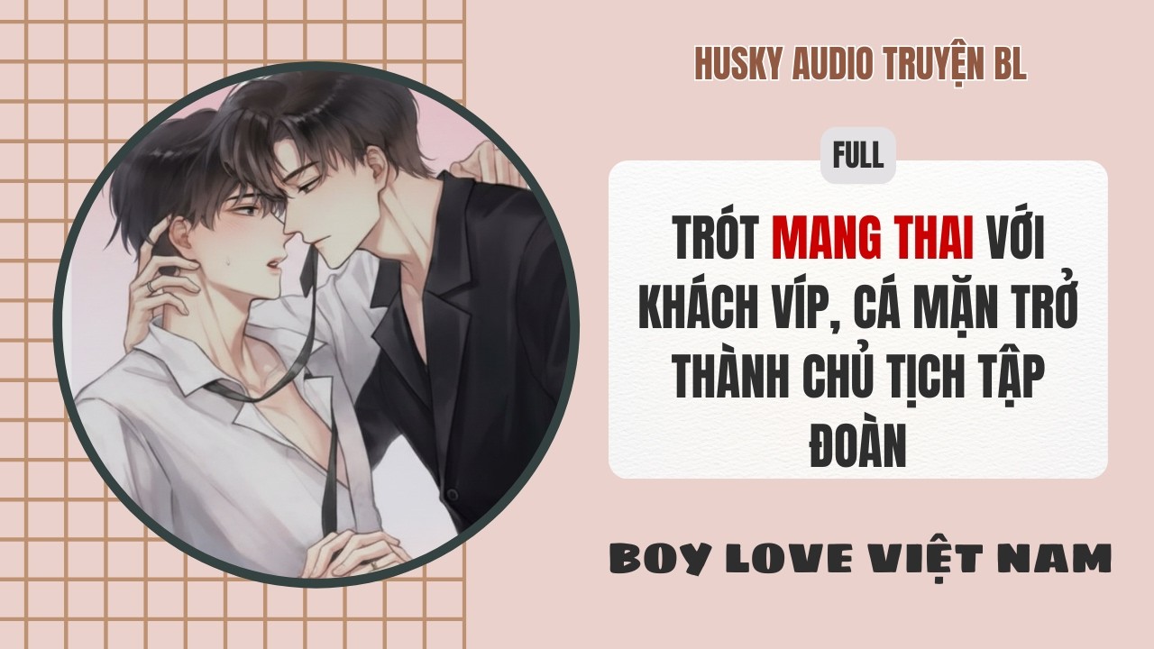 [Audio Đam Mỹ]- Trót Mang Thai Với Khách Víp, Cá Mặn Trở Thành Chủ Tịch Tập Đoàn [Full] - BoyLove