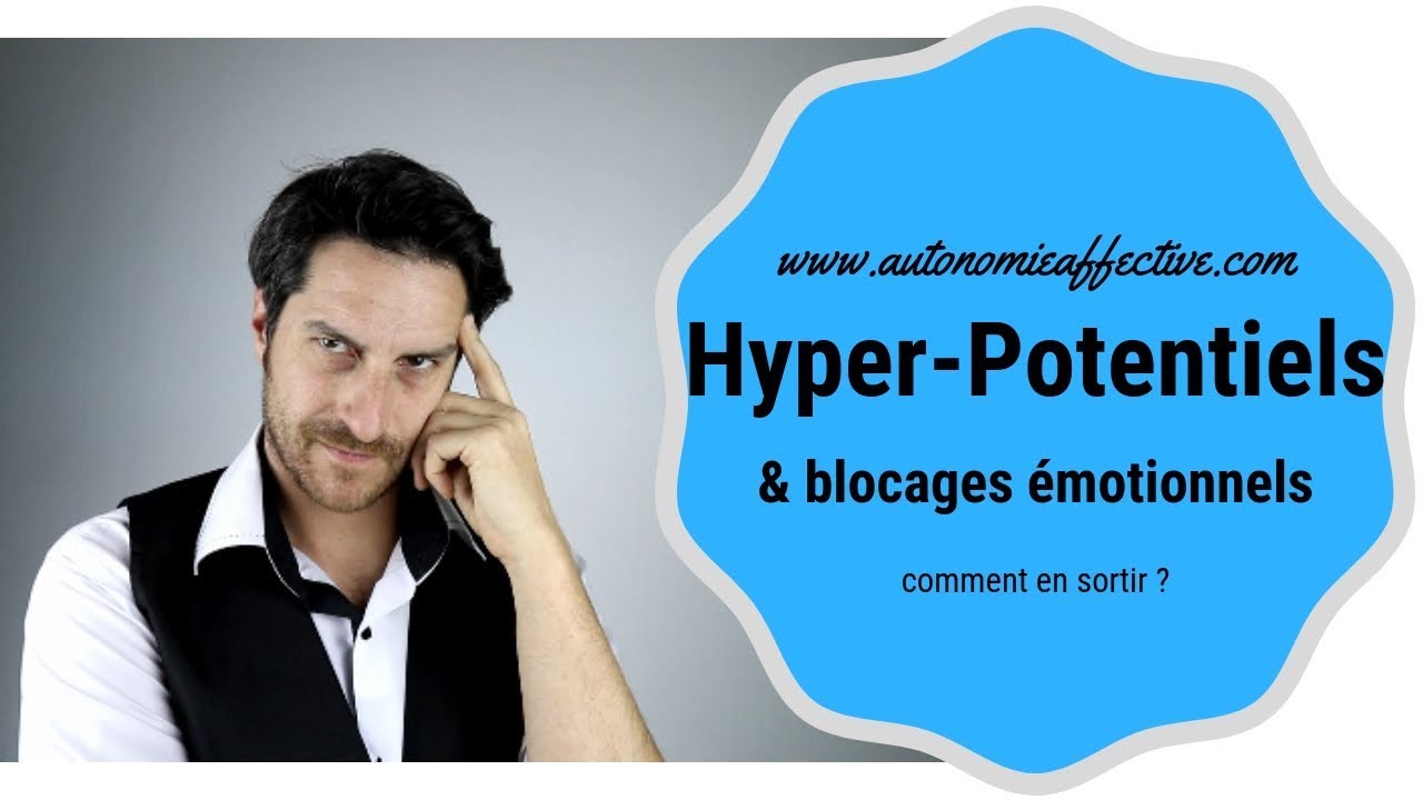 Hyper-potentiels et blocages émotionnels, comment s'en sortir ?