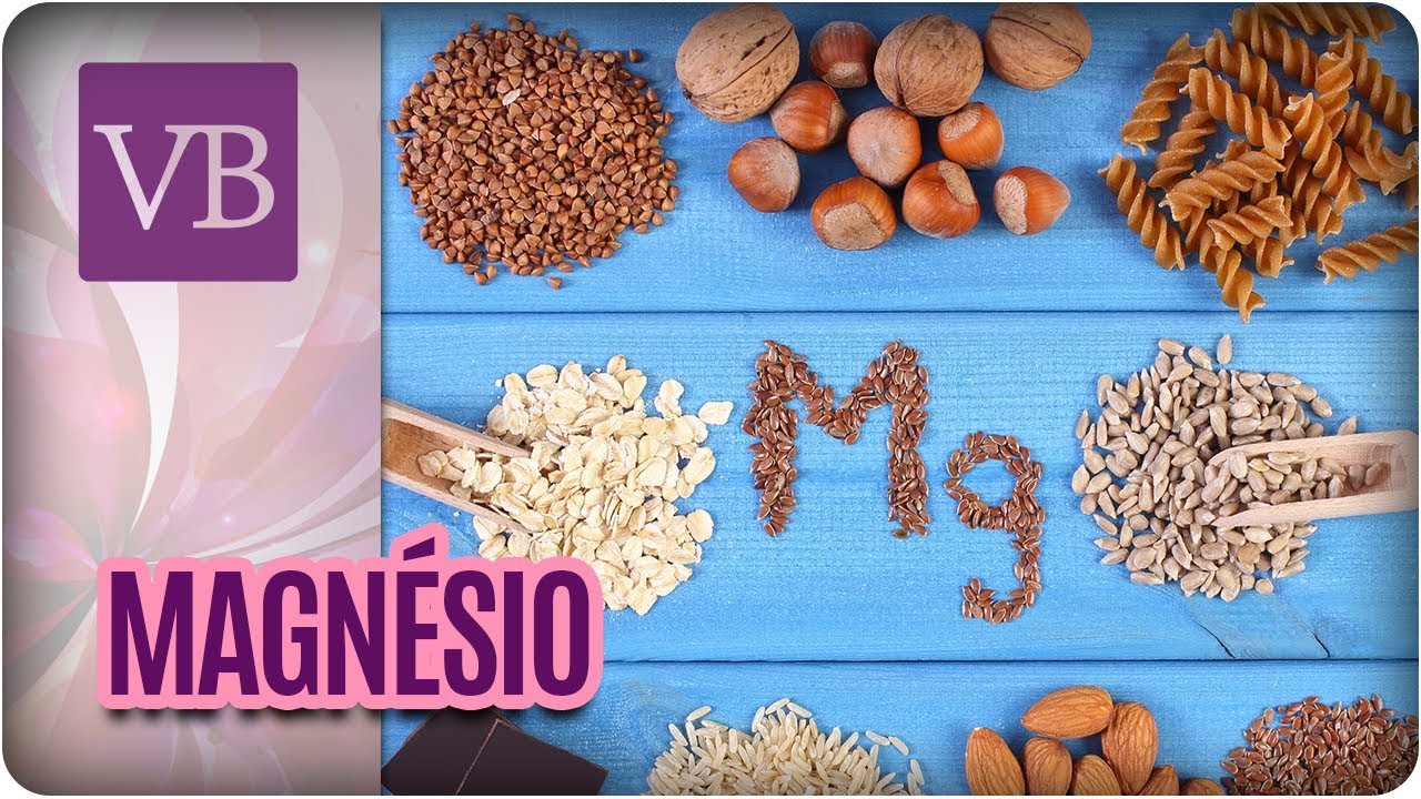 Magnésio: Deficiência e Alimentos Ricos - Você Bonita (06/11/17)