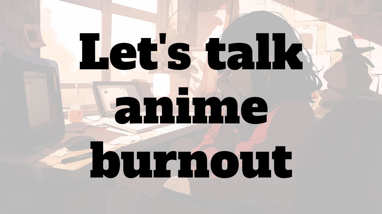 Let's talk anime burnout