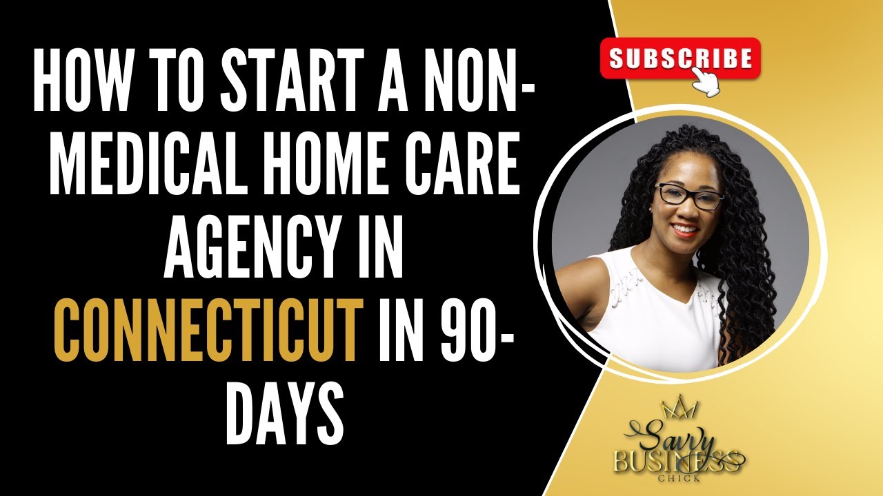 How To Start A Non-Medical Home Care Agency in Connecticut in 90-Days