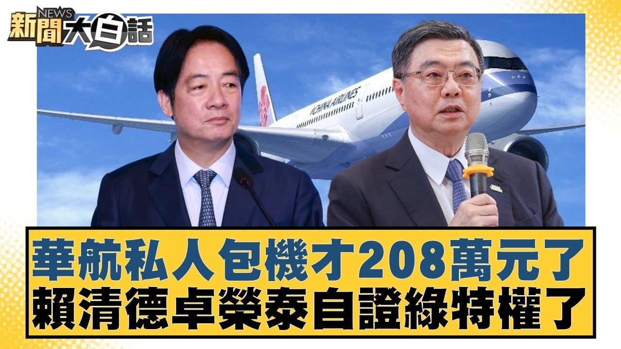 華航私人包機才208萬元了 賴清德卓榮泰自證綠特權了【#新聞大白話】20260313 1｜#黃揚明 #邱毅 #楊智伃 @tvbstalk