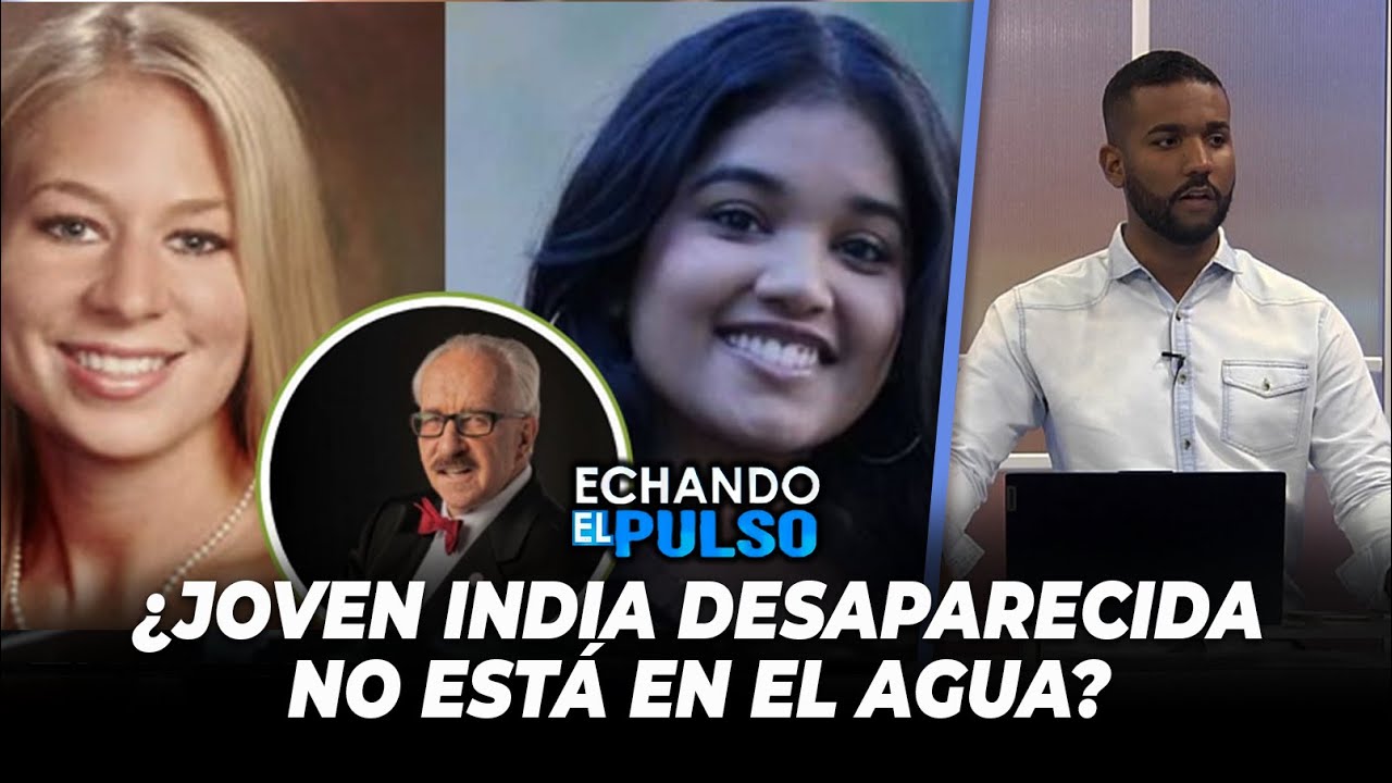 Joven india desaparecida en Punta Cana no está en el agua dice este detective | Echando El Pulso
