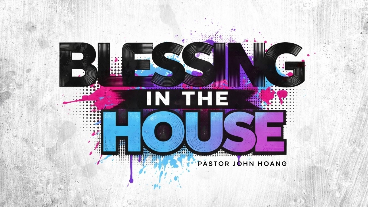 Blessing in the House | Pr John Hoang