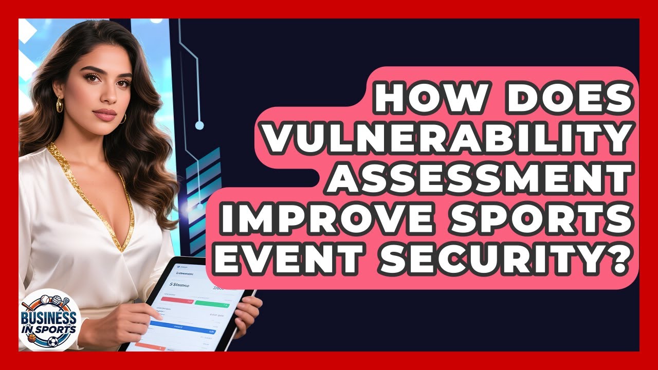 How Does Vulnerability Assessment Improve Sports Event Security? - Business In Sports