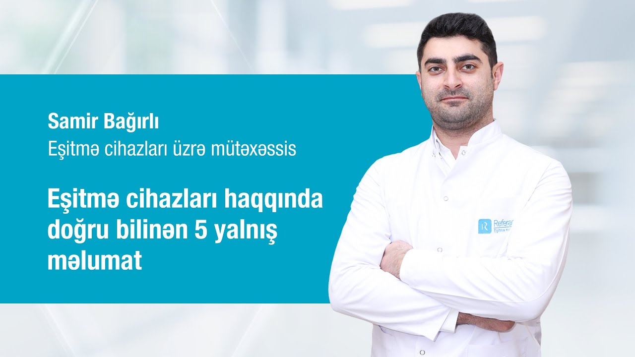 Eşitmə cihazları üzrə mütəxəssisi Samir Bağırlı -  Eşitmə cihazları haqqında doğru bilinən 5 yalnış