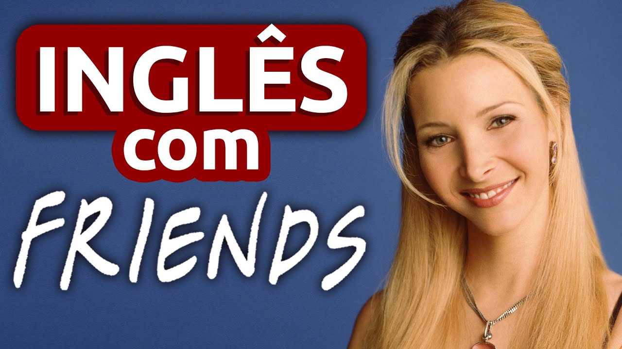 Aula 01: Aprenda Inglês com a Série FRIENDS