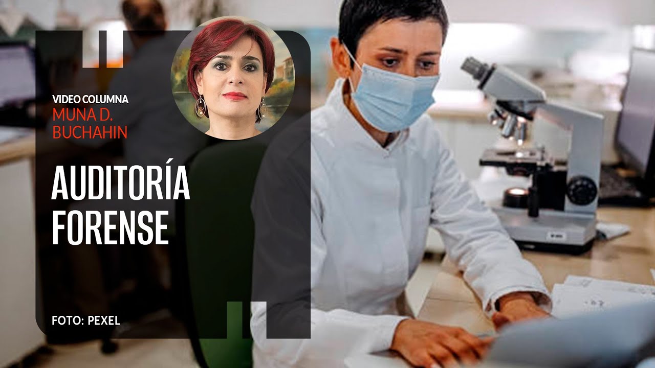 Auditoría forense. Por Muna D. Buchahin | Video columna