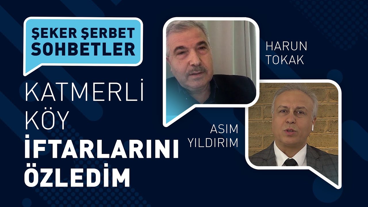KATMERLİ KÖY İFTARLARINI ÖZLEDİM | ASIM YILDIRIM | HARUN TOKAK | ŞEKER ŞERBET SOHBETLER
