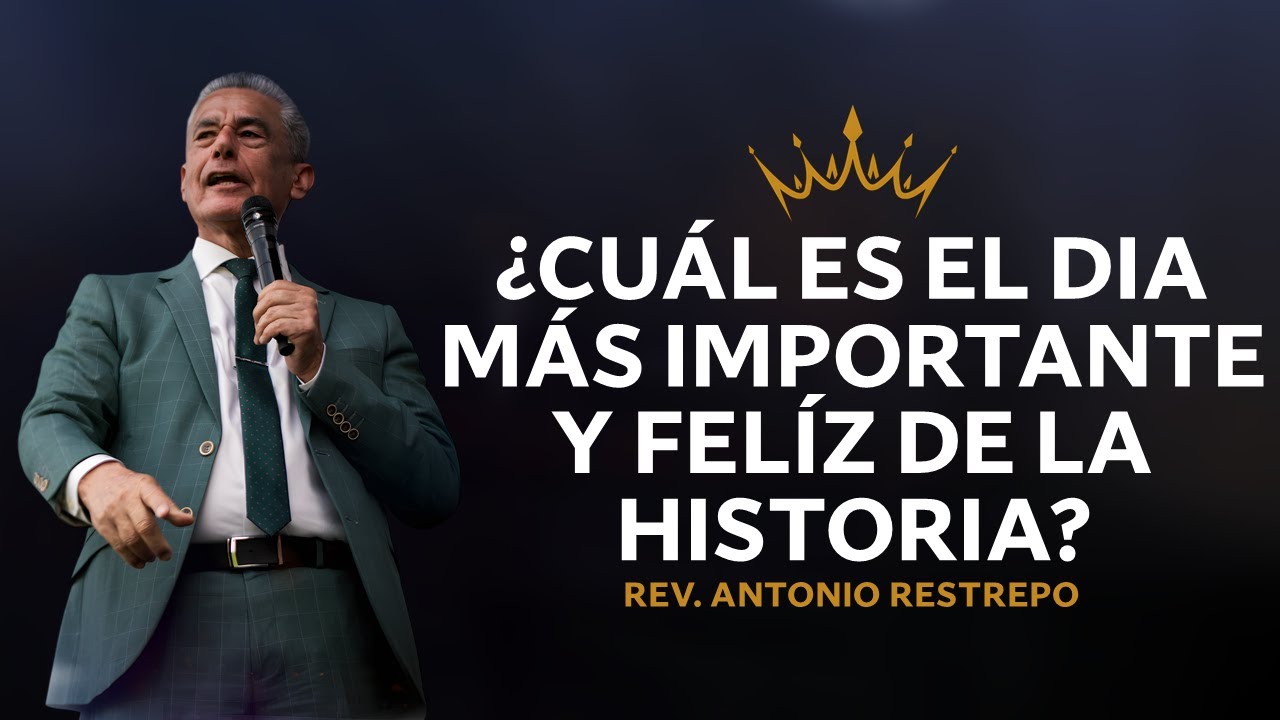 🔴 Cuál es el día más importante y feliz de la historia | Pastor ANTONIO RESTREPO IPUC 🎥