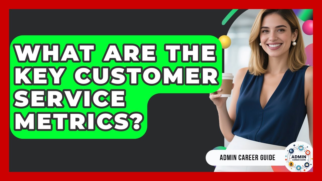 What Are The Key Customer Service Metrics? - Admin Career Guide