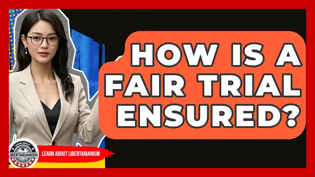 How Is A Fair Trial Ensured? - Learn About Libertarianism