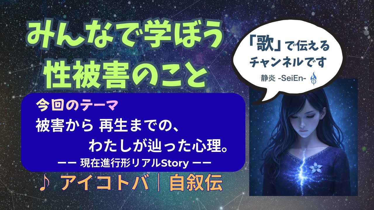 ♪アイコトバ　自叙伝【本編フル】｜みんなで学ぼう性被害のこと｜今回のテーマ「被害から再生までの、わたしが辿った心理。現在進行形リアルStory｜体験記を歌に託して伝える｜性犯罪をなくしたい｜