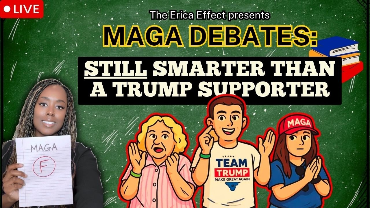 The Erica Effect presents MAGA DEBATES: STILL SMARTER THAN A TRUMP SUPPORTER? 6.5.26