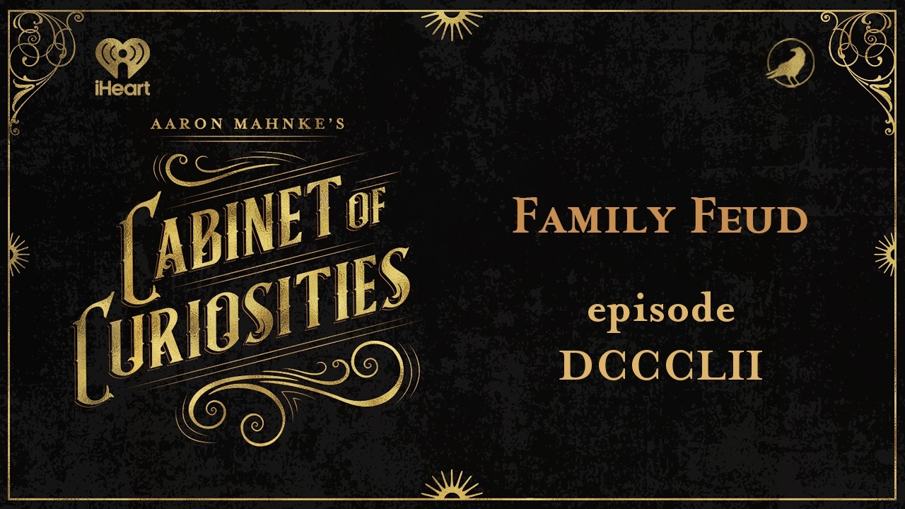 Ep 852: Family Feud | AARON MAHNKE'S CABINET OF CURIOSITIES