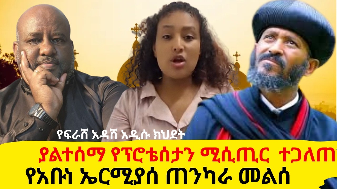 የአቡነ ኤርሚያሰ ጠንካራ መልሰ   ያልተሰማ የፕሮቴሰታን ሚሲጢር  ተጋለጠ  የፍራሸ አዳሸ አዲሱ ክህደት