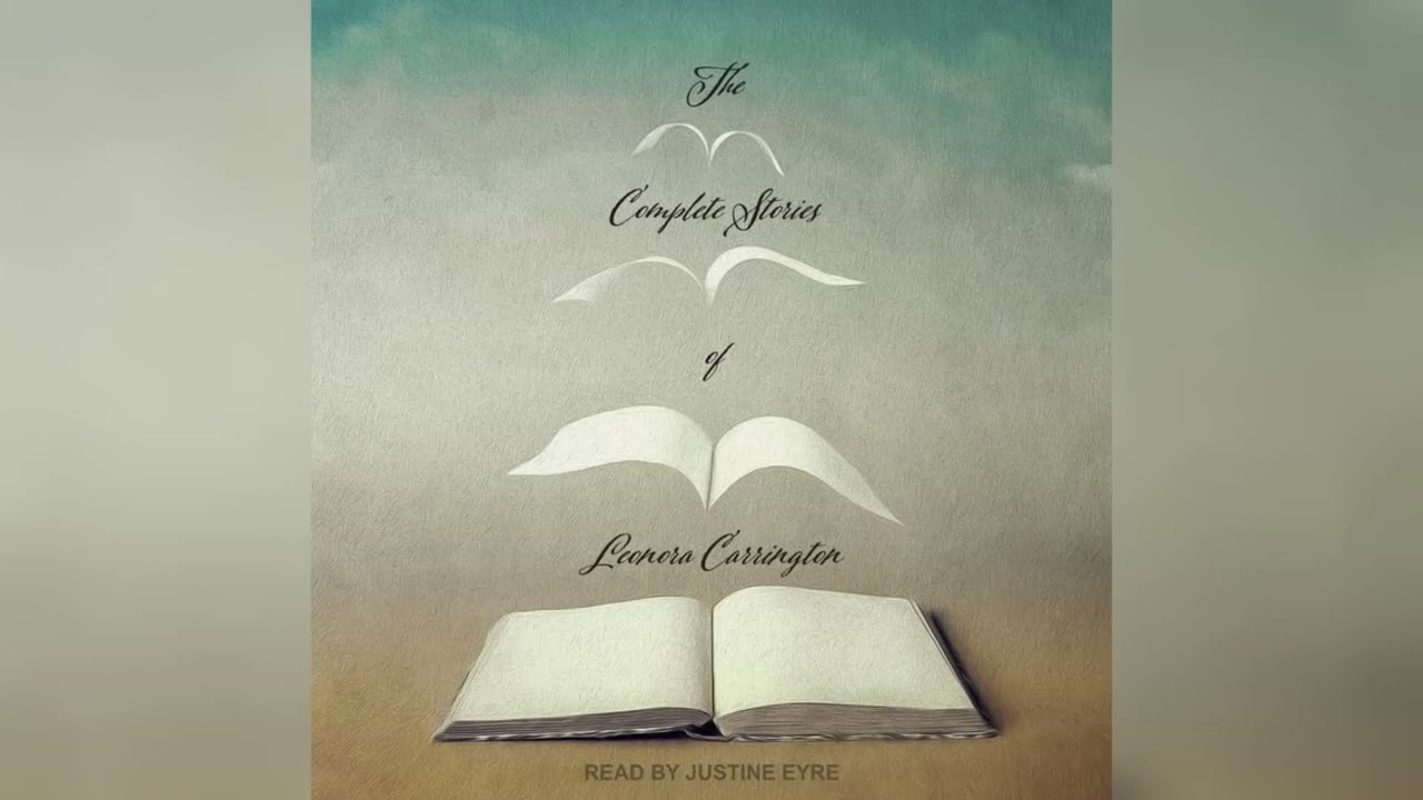 The Complete Stories of Leonora Carrington [Full Audiobook]