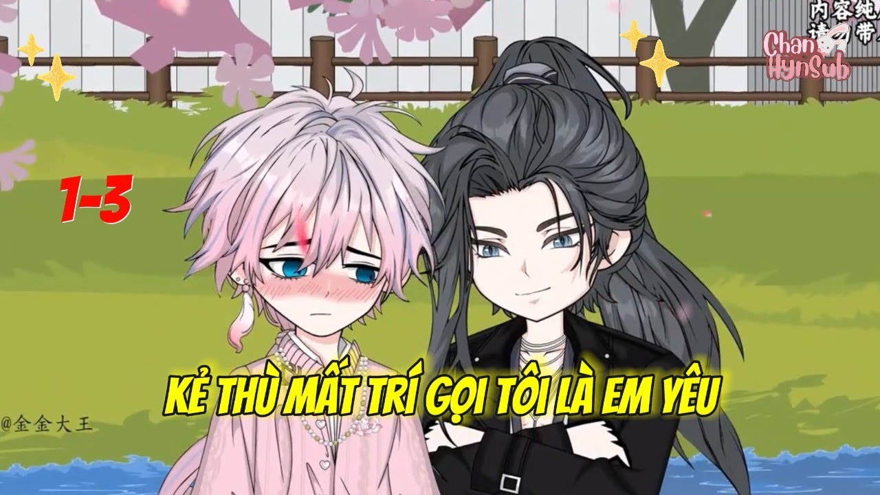 [BL]  Tập 1-3: Kẻ Thù Mất Trí Gọi Tôi Là Em Yêu Chan Hyn Sub