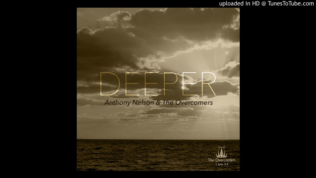 Deeper - Anthony Nelson and The Overcomers