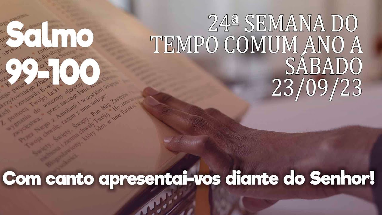 Salmo 99-100  (cifra) Sábado  23/09/2023 -24ª Semana do Tempo Comum, Ano  A -  Ana Walquiria