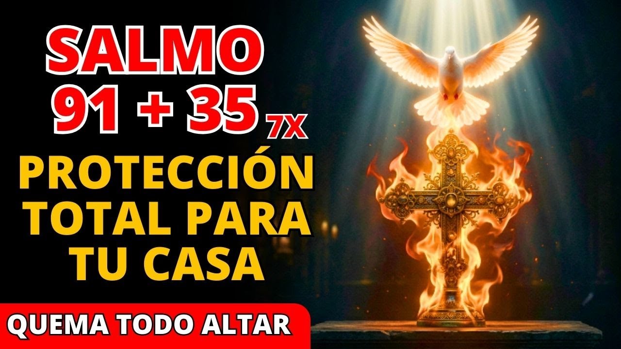 🔥 Salmo 91 + 35 Repetido 7 Veces: Todo Altar Contra Tu Casa y Familia QUEMA Ahora