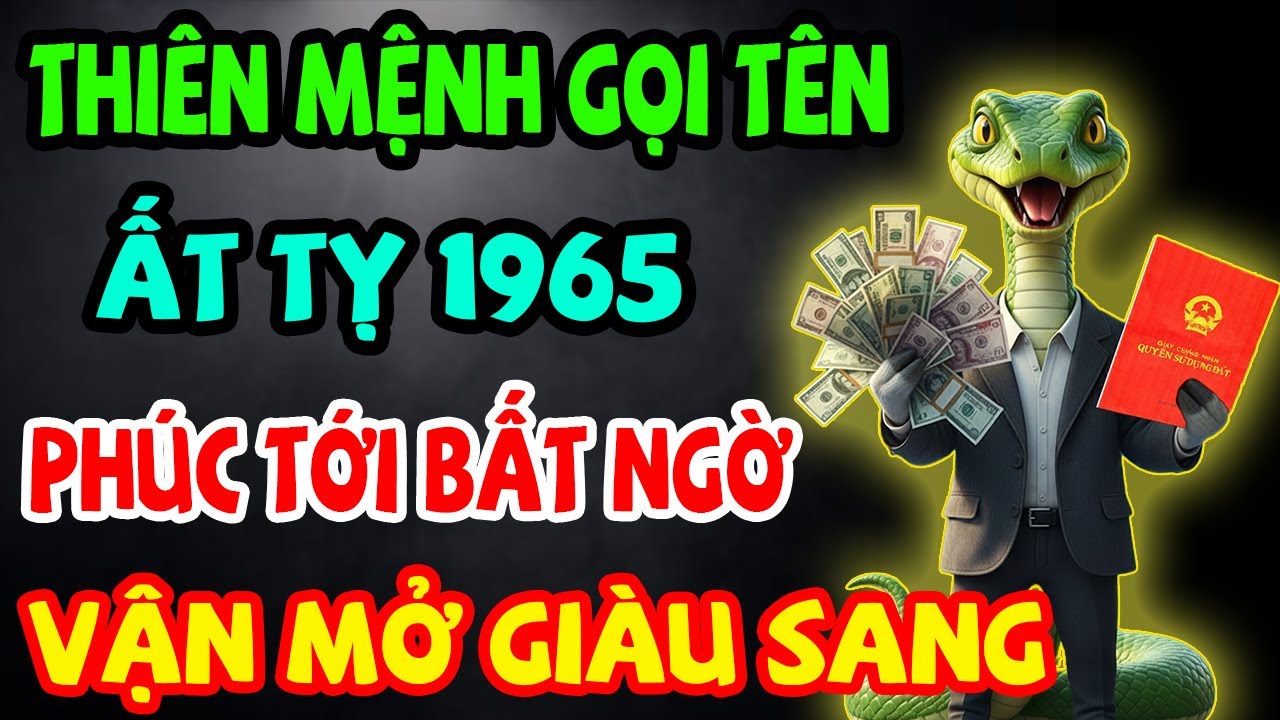 Thiên Mệnh Gọi Tên, Ất Tỵ 1965 Được Trời Thương Phật Độ, Phúc Tới Bất Ngờ, Vận Mở Giàu Sang