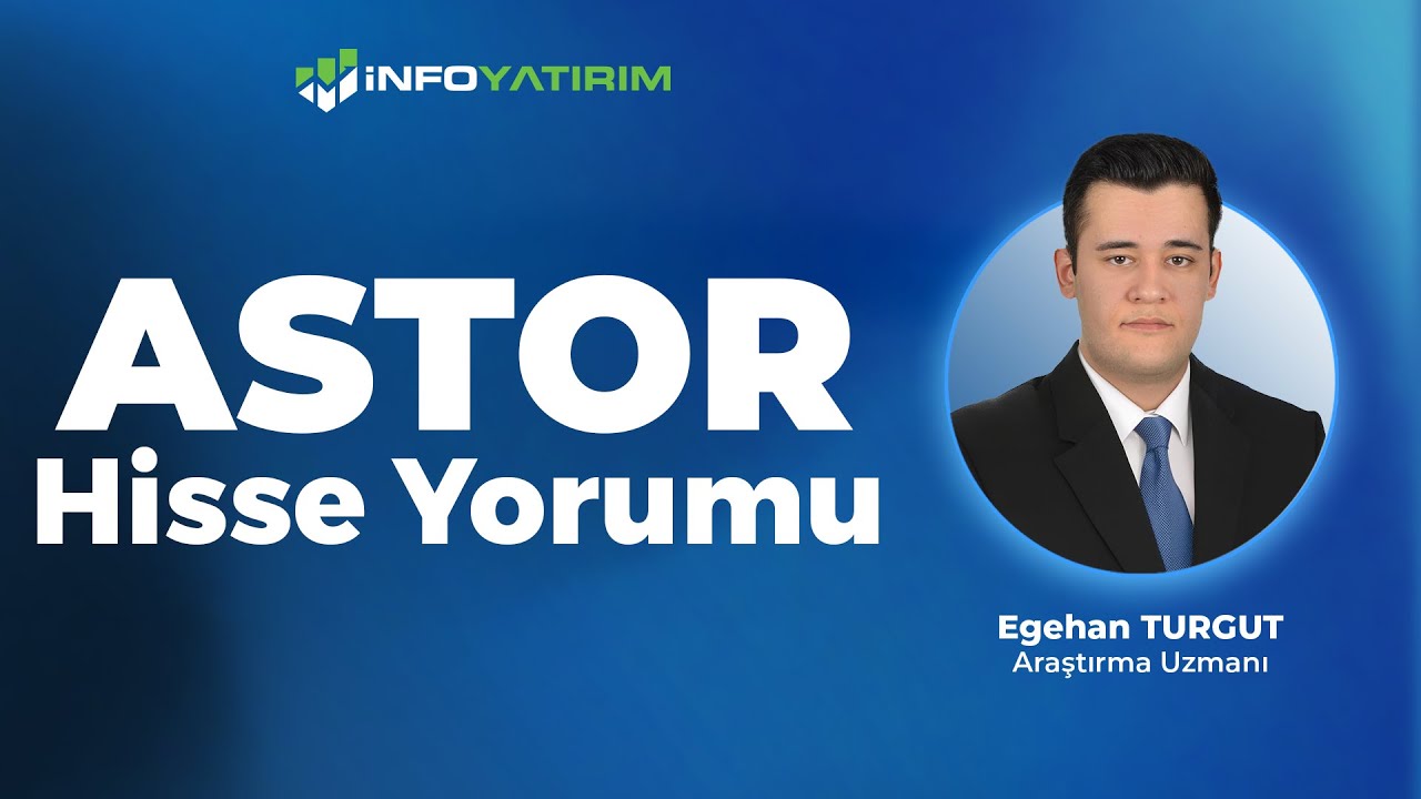 Egehan Turgut'tan ASTOR Hisse Yorumu 15 Eylül 2025 I İnfo Yatırım