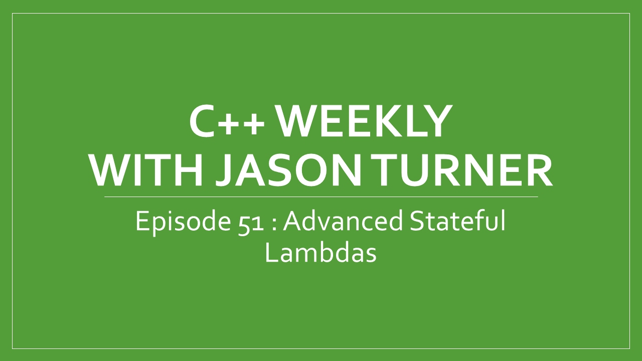 C++ Weekly - Ep 51 - Advanced Stateful Lambdas