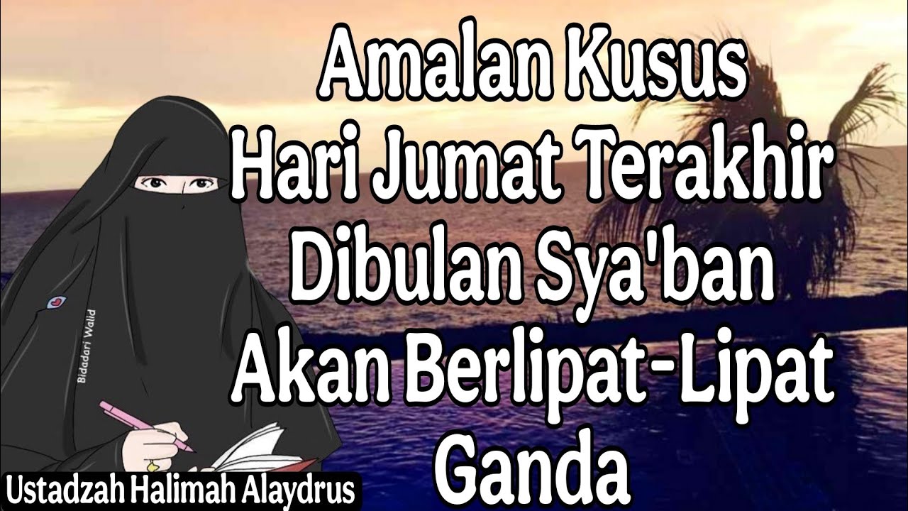 ustadzah halimah alaydrus : amalan Kusus hari jumat terakhir bulan sya'ban berlipat-lipat ganda