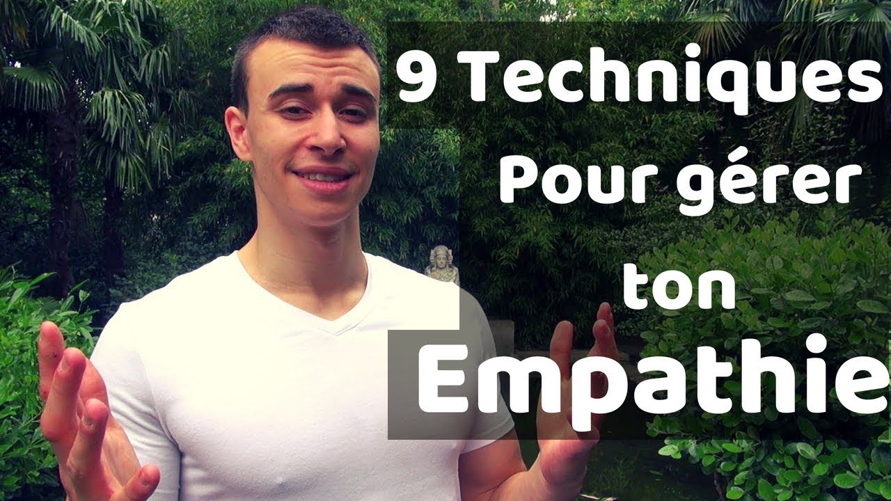 9 Techniques pour Gérer son Empathie et son Hypersensibilité Emotionnelle