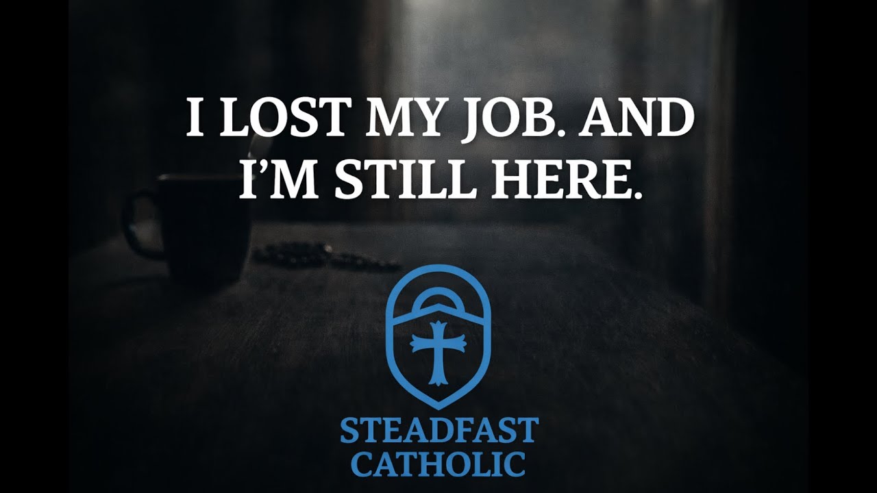 I Lost My Job. And I’m Still Here. | Steadfast Catholic