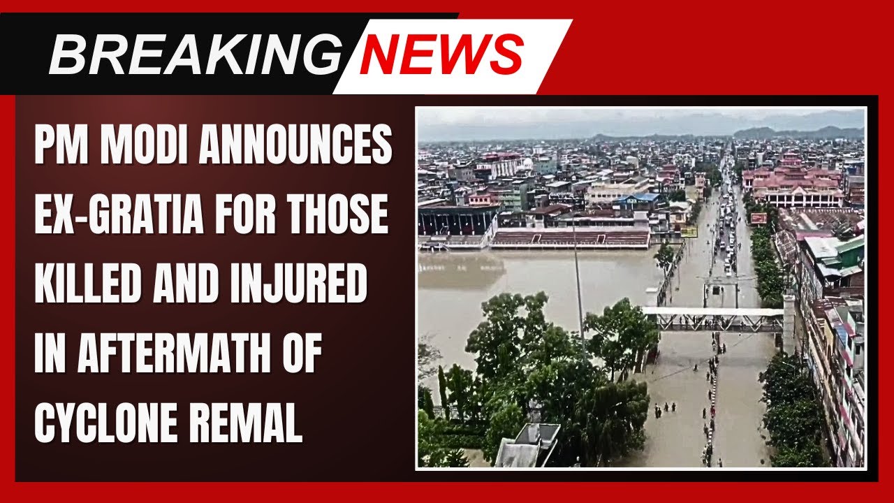 PM MODI ANNOUNCES EX-GRATIA FOR THOSE KILLED AND INJURED IN AFTERMATH OF CYCLONE REMAL | 01 JUN 2024