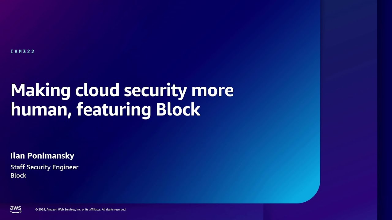 AWS re:Inforce 2024 - Making cloud security more human, featuring Block (IAM322)