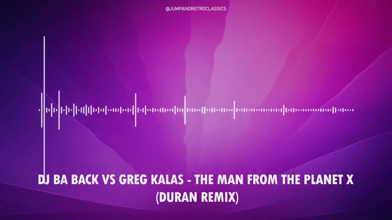 DJ Ba Back vs Greg Kalas - The Man From The Planet X (Duran Remix)