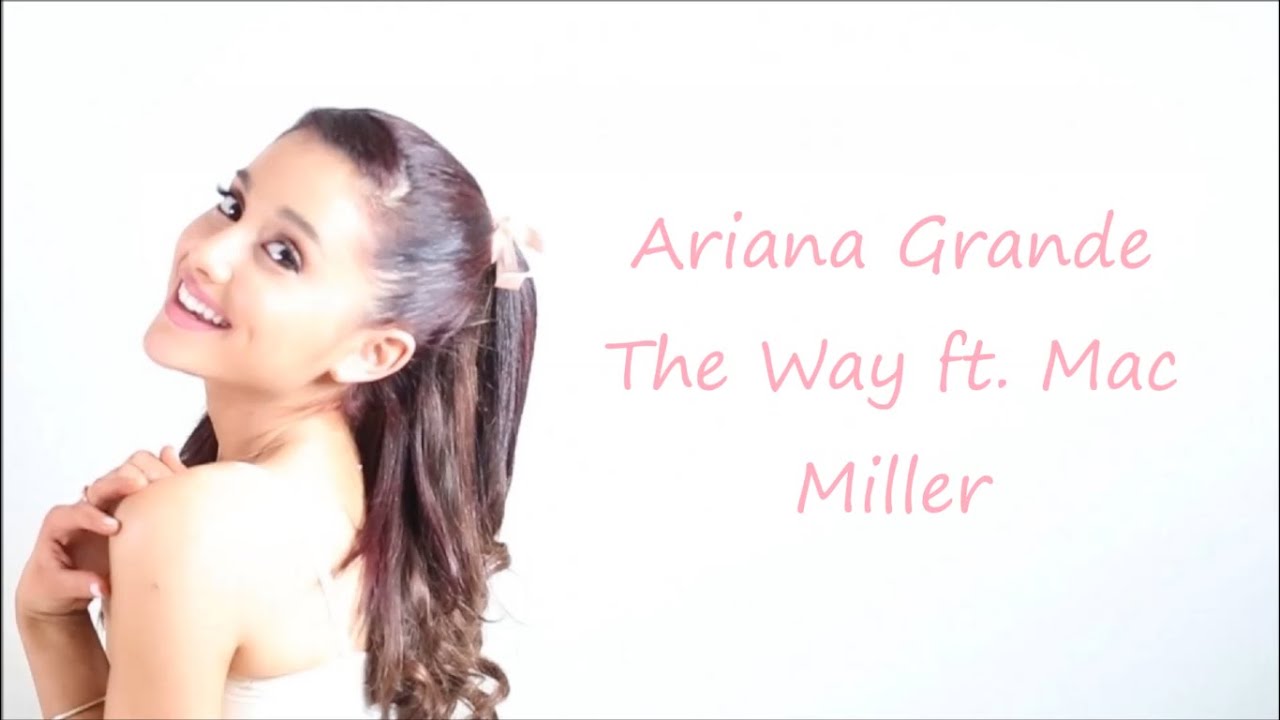 Ariana Grande ~ The Way ft. Mac Miller ~ Lyrics