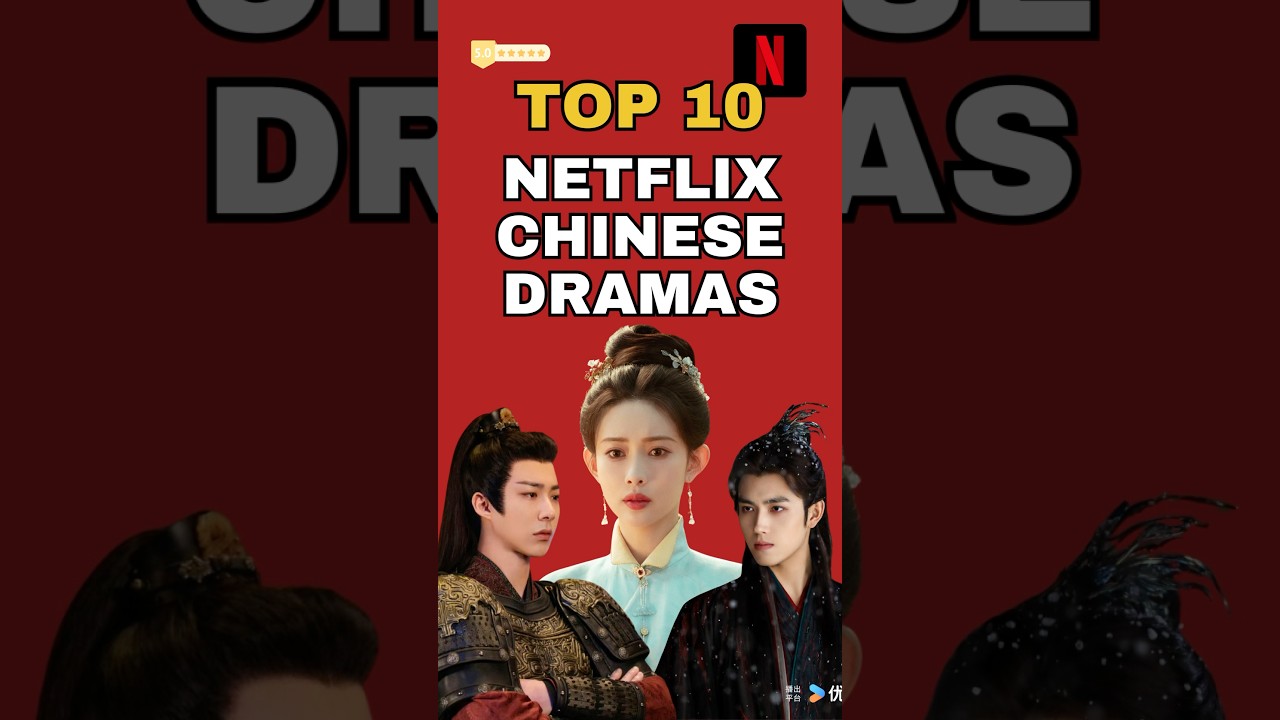 Top 10 Chinese Dramas on Netflix 2025 | Addictive C-Dramas You Can&rsquo;t Stop Watching
