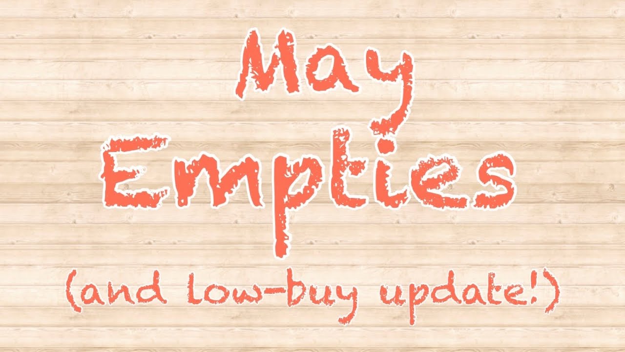 May Empties and Low Buy Update!